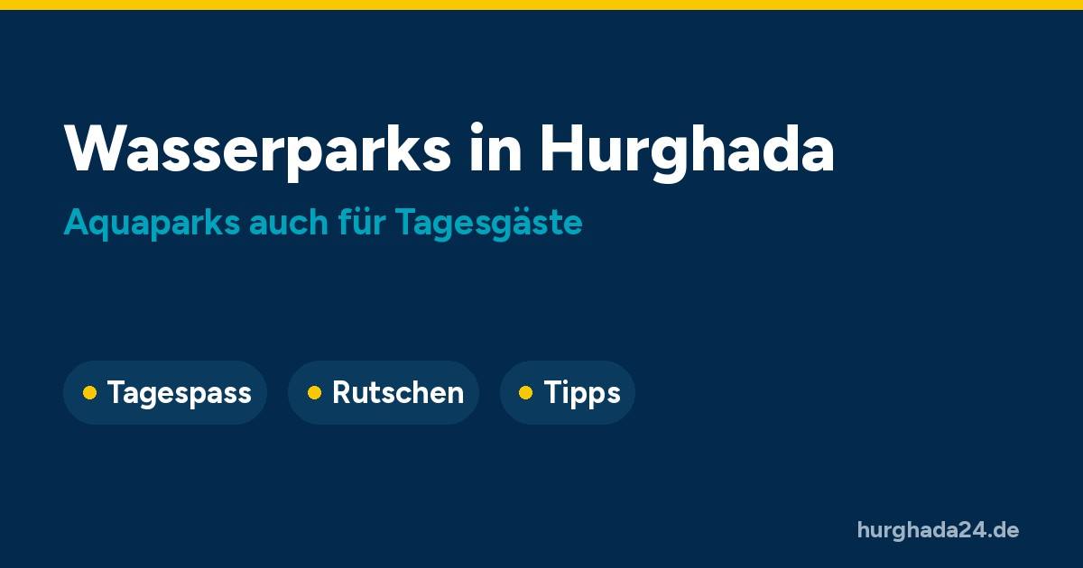 Grafik: Wasserparks in Hurghada, Aquaparks auch für Tagesgäste, Tagespass, Rutschen und Tipps